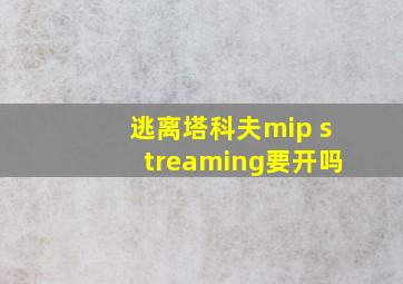 逃离塔科夫mip streaming要开吗